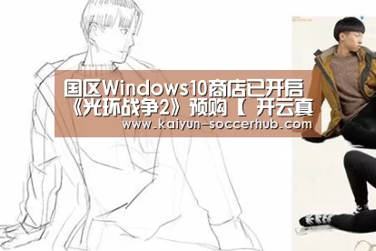 国区Windows10商店已开启《光环战争2》预购【 开云真人娱乐】(图1) 开云真人娱乐